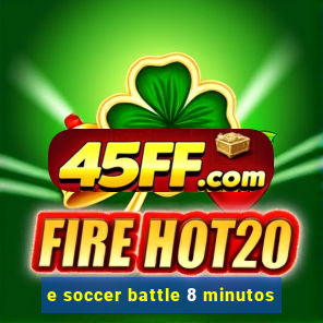 e soccer battle 8 minutos